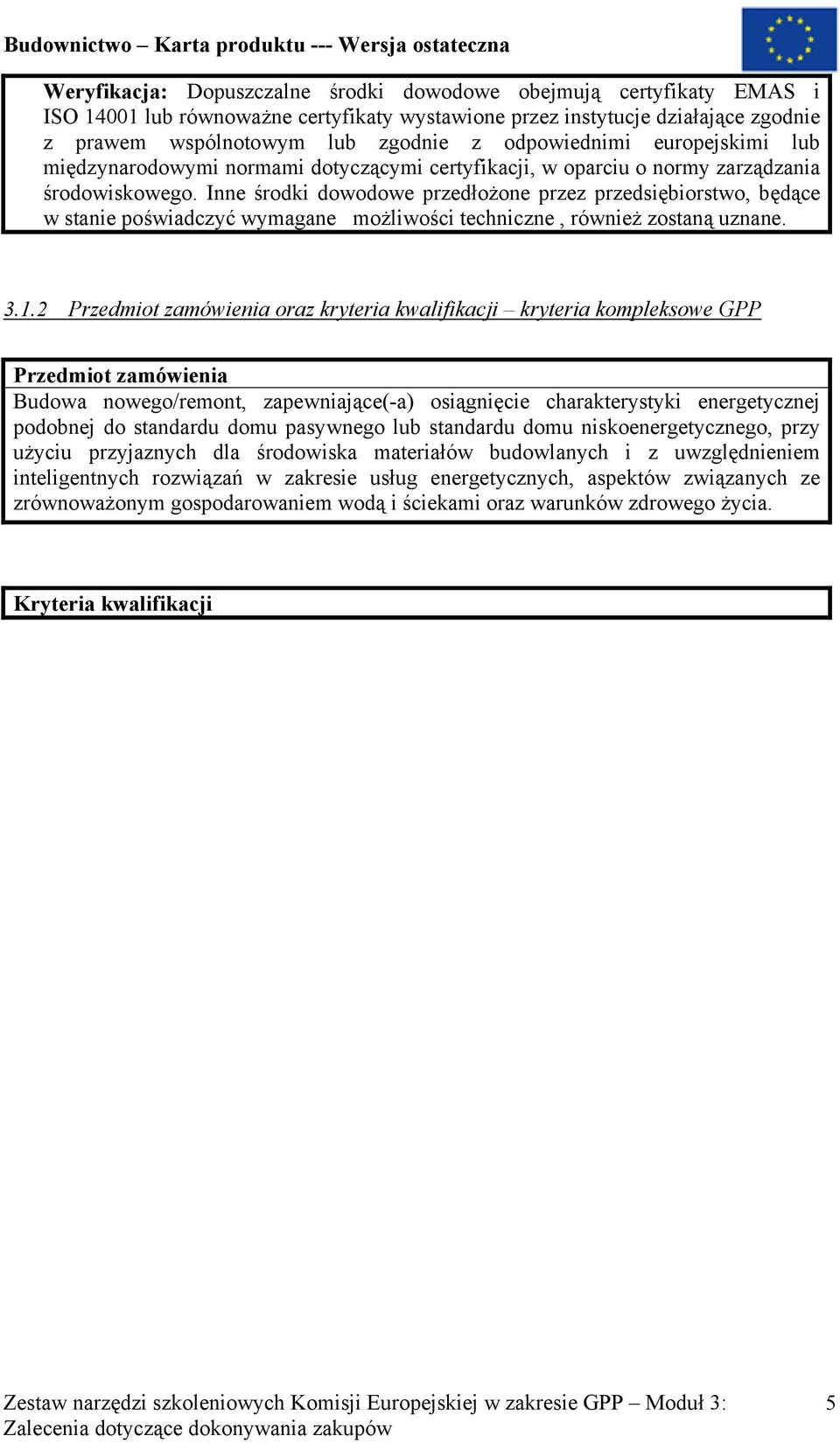Inne środki dowodowe przedłożone przez przedsiębiorstwo, będące w stanie poświadczyć wymagane możliwości techniczne, również zostaną uznane. 3.1.