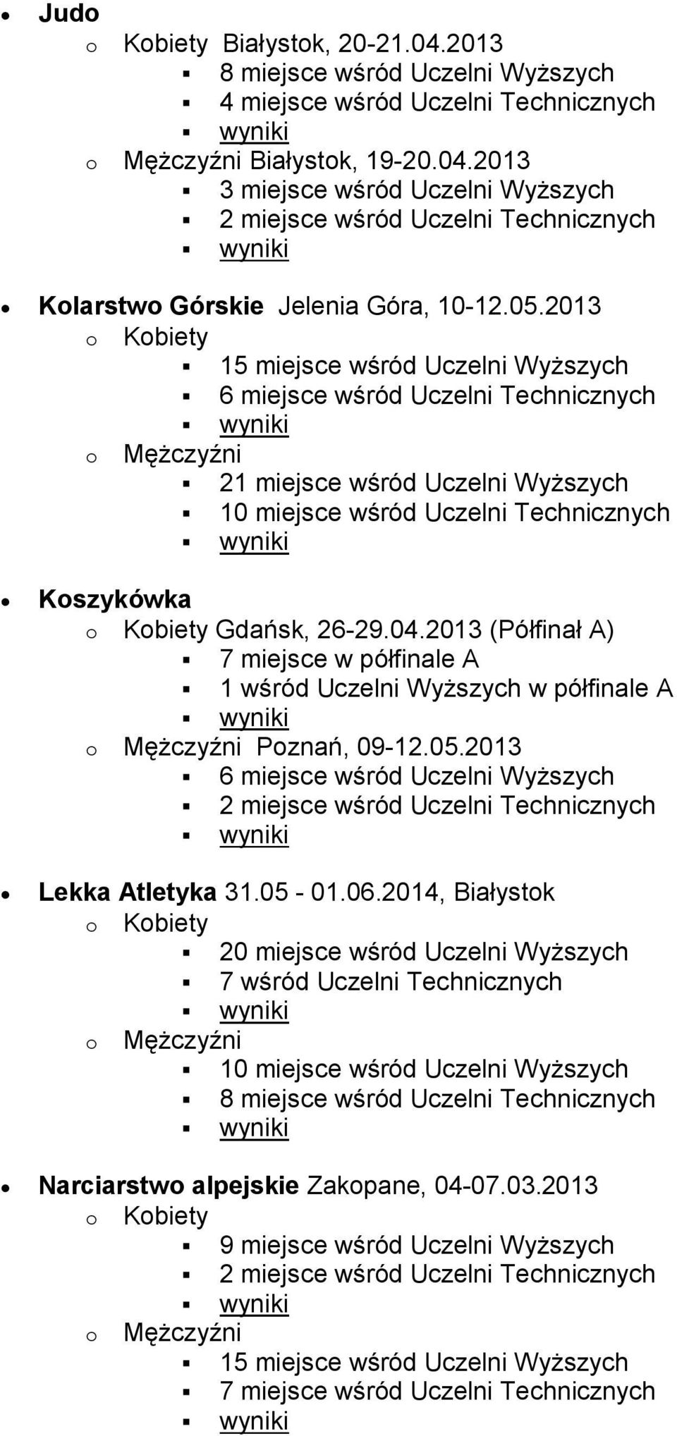 2013 (Półfinał A) 7 miejsce w półfinale A 1 wśród Uczelni Wyższych w półfinale A Poznań, 09-12.05.2013 6 miejsce wśród Uczelni Wyższych Lekka Atletyka 31.05-01.06.