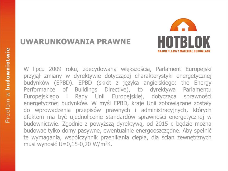 W myśl EPBD, kraje Unii zobowiązane zostały do wprowadzenia przepisów prawnych i administracyjnych, których efektem ma być ujednolicenie standardów sprawności energetycznej w budownictwie.