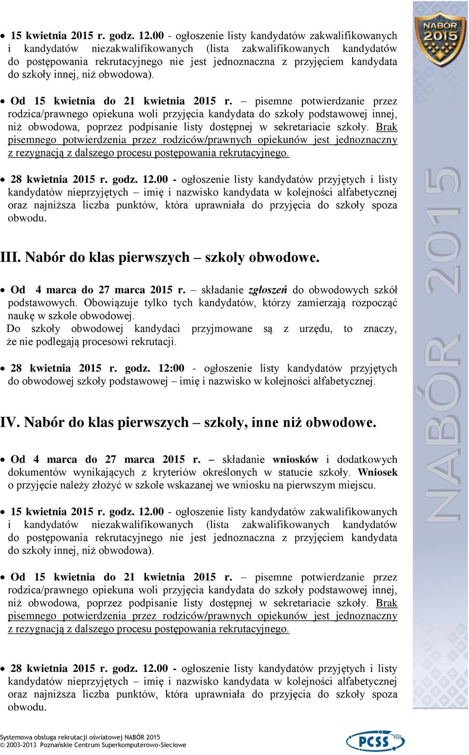Brak 28 kwietnia 2015 r. godz. 12.00 - ogłoszenie listy kandydatów przyjętych i listy oraz najniższa liczba punktów, która uprawniała do przyjęcia do szkoły spoza obwodu. III.