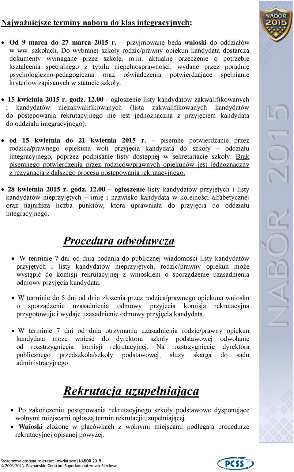 aktualne orzeczenie o potrzebie kształcenia specjalnego z tytułu niepełnosprawności, wydane przez poradnię psychologiczno-pedagogiczną oraz oświadczenia potwierdzające spełnianie kryteriów zapisanych