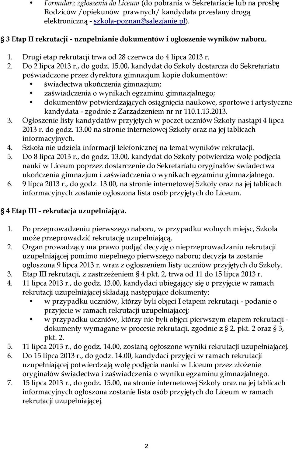 00, kandydat do Szkoły dostarcza do Sekretariatu poświadczone przez dyrektora gimnazjum kopie dokumentów: świadectwa ukończenia gimnazjum; zaświadczenia o wynikach egzaminu gimnazjalnego; dokumentów