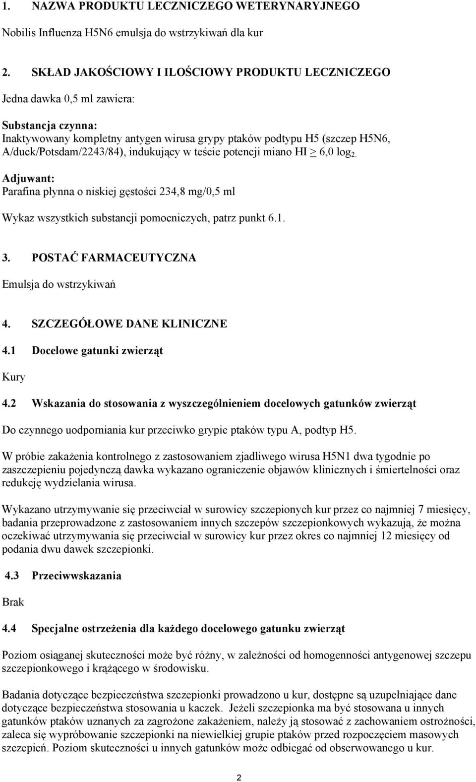 indukujący w teście potencji miano HI > 6,0 log 2. Adjuwant: Parafina płynna o niskiej gęstości 234,8 mg/0,5 ml Wykaz wszystkich substancji pomocniczych, patrz punkt 6.1. 3.