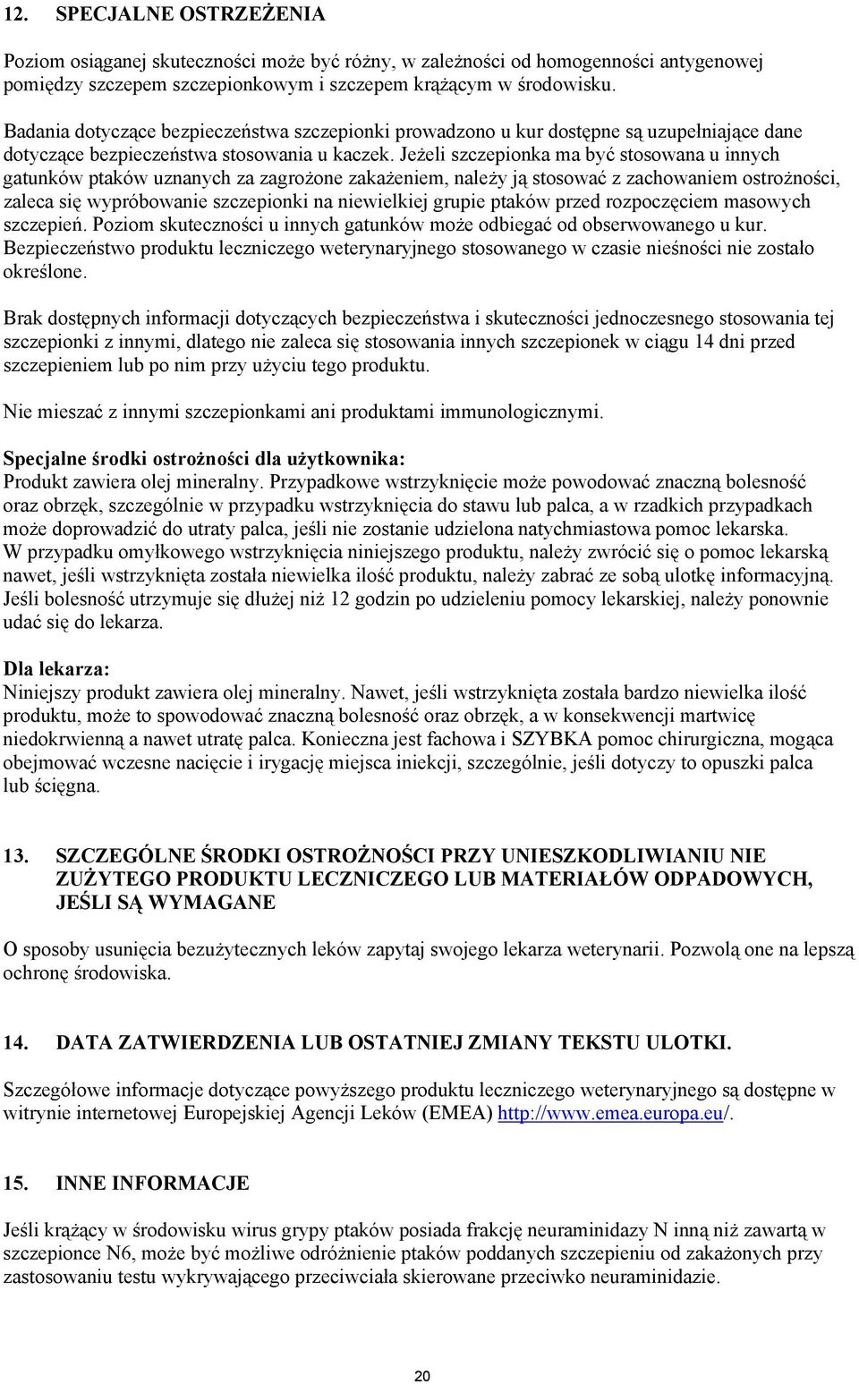 Jeżeli szczepionka ma być stosowana u innych gatunków ptaków uznanych za zagrożone zakażeniem, należy ją stosować z zachowaniem ostrożności, zaleca się wypróbowanie szczepionki na niewielkiej grupie