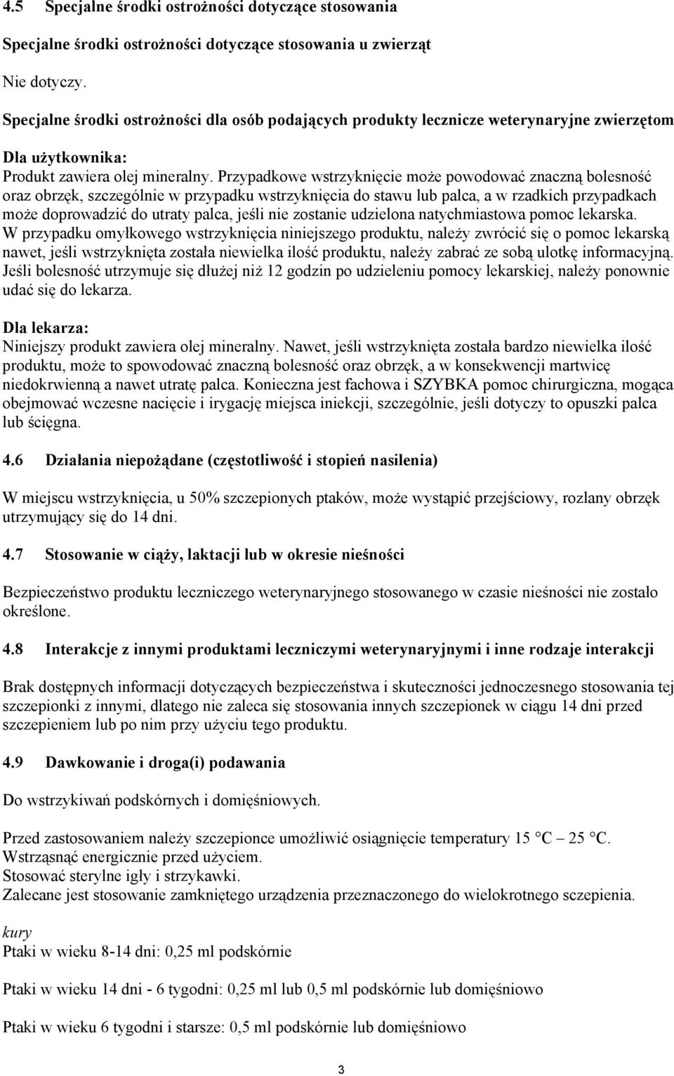 Przypadkowe wstrzyknięcie może powodować znaczną bolesność oraz obrzęk, szczególnie w przypadku wstrzyknięcia do stawu lub palca, a w rzadkich przypadkach może doprowadzić do utraty palca, jeśli nie