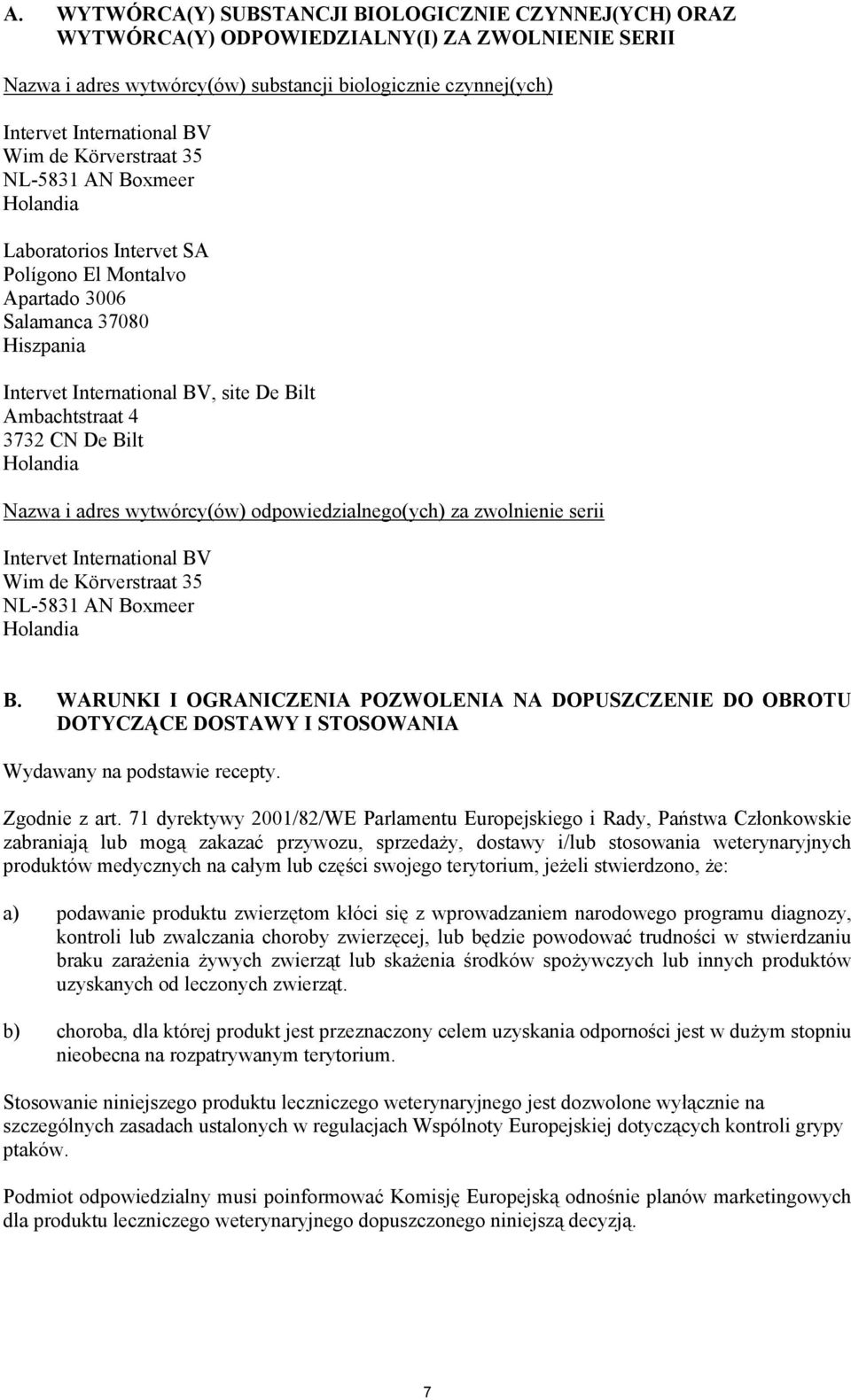 CN De Bilt Holandia Nazwa i adres wytwórcy(ów) odpowiedzialnego(ych) za zwolnienie serii Intervet International BV Wim de Körverstraat 35 NL-5831 AN Boxmeer Holandia B.