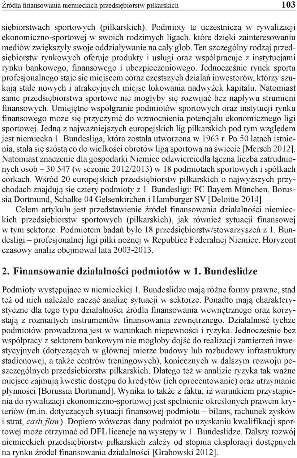 Ten szczególny rodzaj przedsiębiorstw rynkowych oferuje produkty i usługi oraz współpracuje z instytucjami rynku bankowego, finansowego i ubezpieczeniowego.