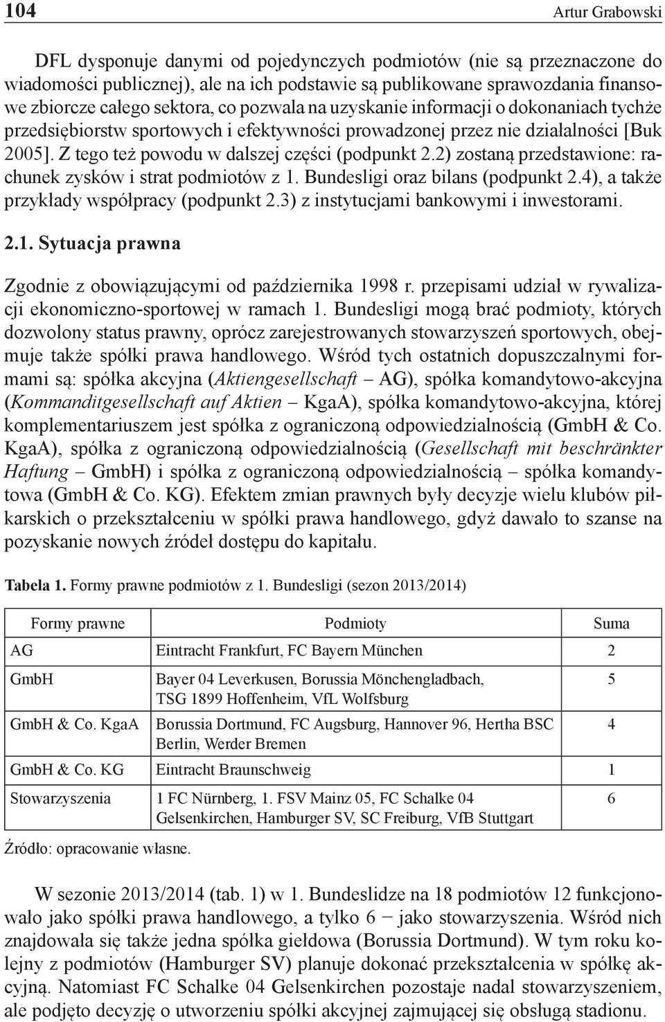 2) zostaną przedstawione: rachunek zysków i strat podmiotów z 1. Bundesligi oraz bilans (podpunkt 2.4), a także przykłady współpracy (podpunkt 2.3) z instytucjami bankowymi i inwestorami. 2.1. Sytuacja prawna Zgodnie z obowiązującymi od października 1998 r.