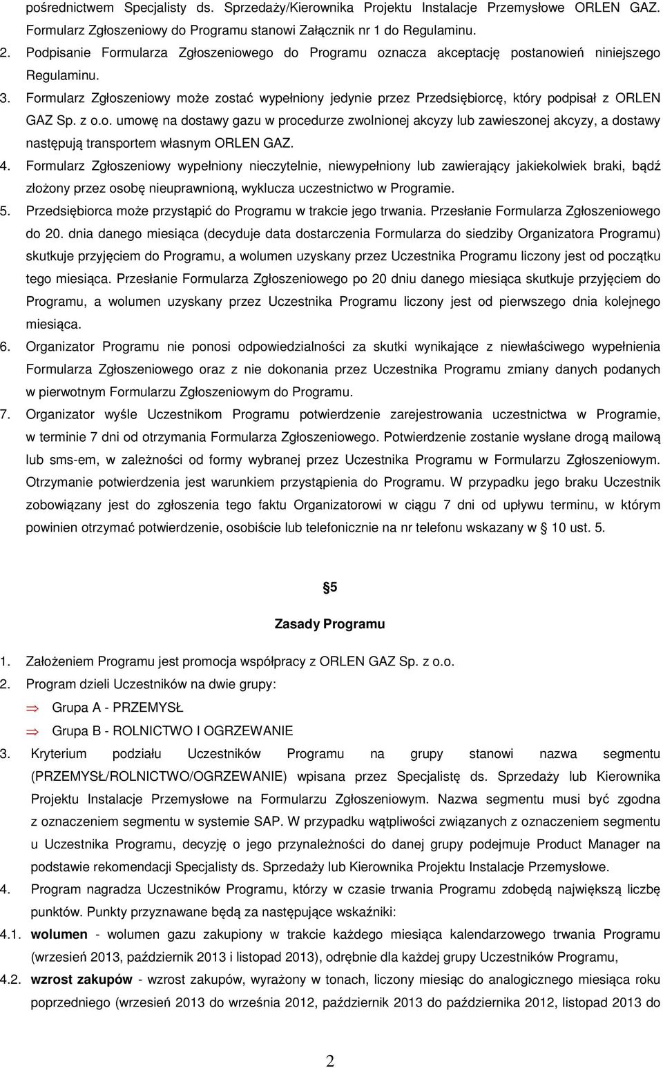 Formularz Zgłoszeniowy może zostać wypełniony jedynie przez Przedsiębiorcę, który podpisał z ORLEN GAZ Sp. z o.o. umowę na dostawy gazu w procedurze zwolnionej akcyzy lub zawieszonej akcyzy, a dostawy następują transportem własnym ORLEN GAZ.