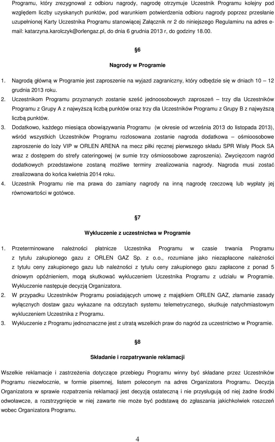 6 Nagrody w Programie 1. Nagrodą główną w Programie jest zaproszenie na wyjazd zagraniczny, który odbędzie się w dniach 10 12 grudnia 20