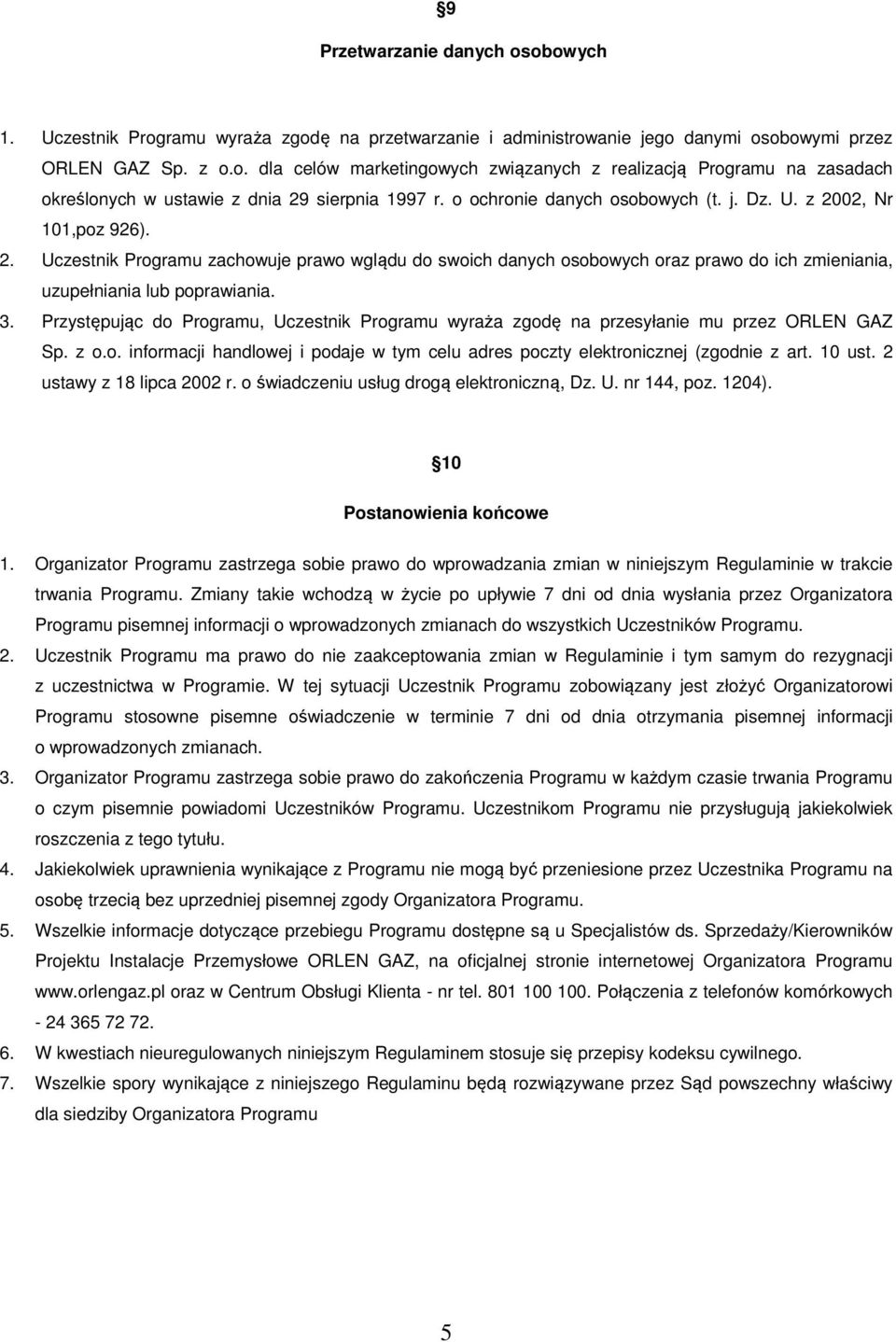 3. Przystępując do Programu, Uczestnik Programu wyraża zgodę na przesyłanie mu przez ORLEN GAZ Sp. z o.o. informacji handlowej i podaje w tym celu adres poczty elektronicznej (zgodnie z art. 10 ust.