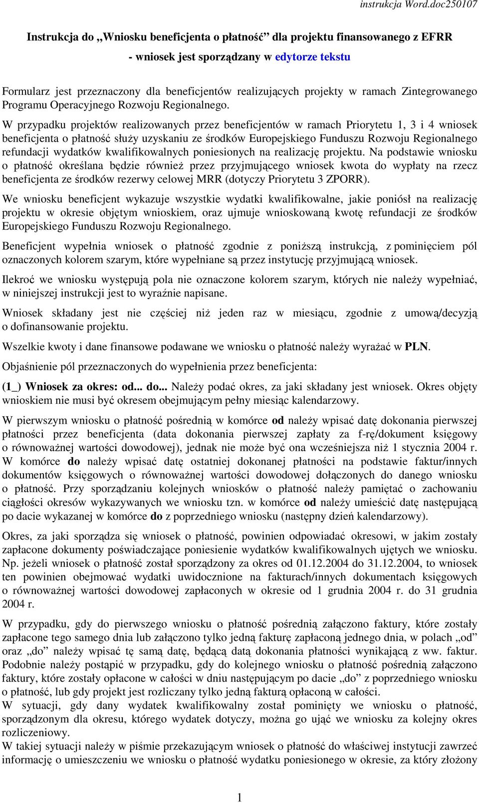 W przypadku projektów realizowanych przez beneficjentów w ramach Priorytetu 1, 3 i 4 wniosek beneficjenta o płatność słuŝy uzyskaniu ze środków Europejskiego Funduszu Rozwoju Regionalnego refundacji