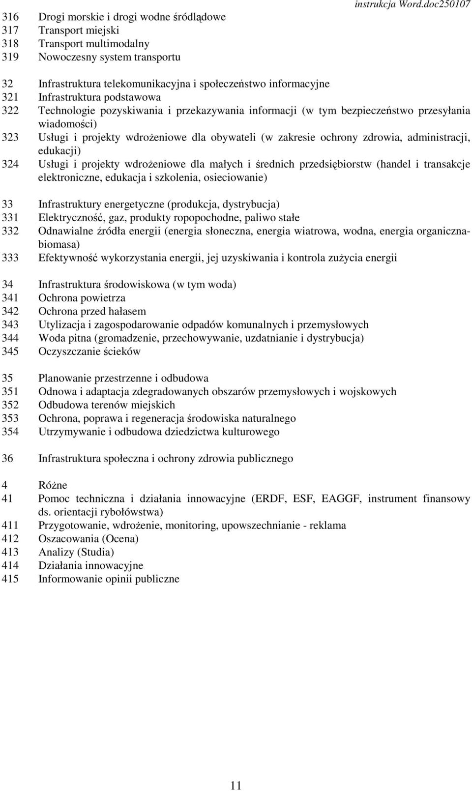 wiadomości) 323 Usługi i projekty wdroŝeniowe dla obywateli (w zakresie ochrony zdrowia, administracji, edukacji) 324 Usługi i projekty wdroŝeniowe dla małych i średnich przedsiębiorstw (handel i