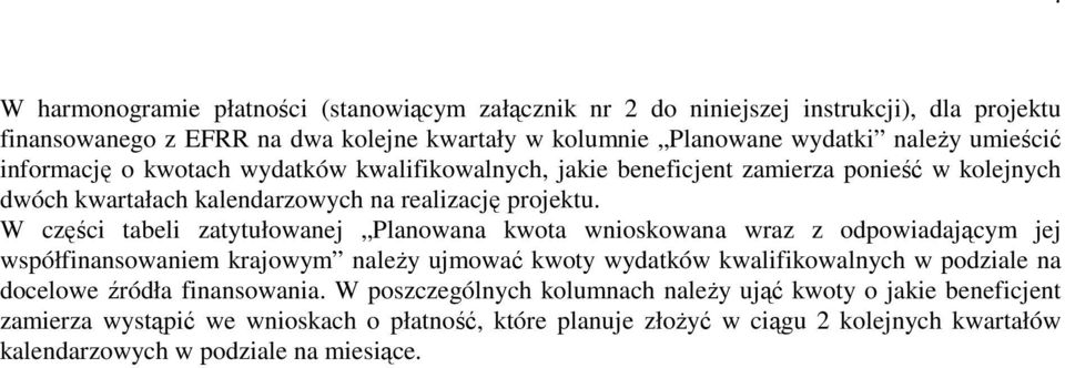 W części tabeli zatytułowanej Planowana kwota wnioskowana wraz z odpowiadającym jej współfinansowaniem krajowym naleŝy ujmować kwoty wydatków kwalifikowalnych w podziale na docelowe