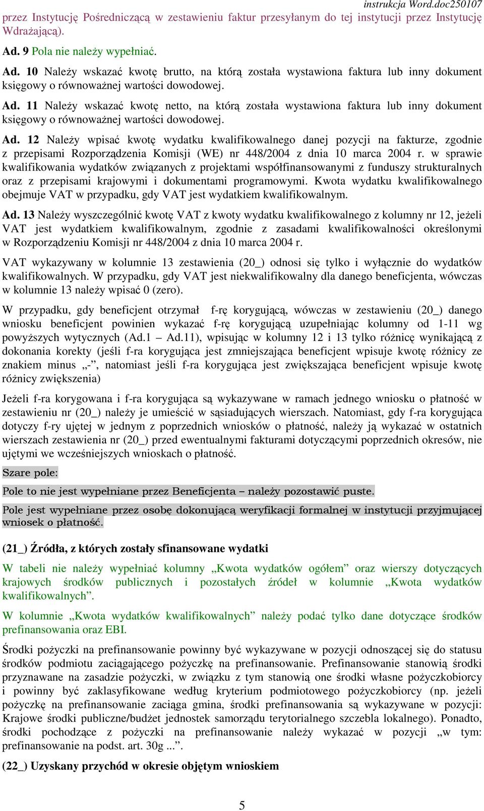 Ad. 12 NaleŜy wpisać kwotę wydatku kwalifikowalnego danej pozycji na fakturze, zgodnie z przepisami Rozporządzenia Komisji (WE) nr 448/2004 z dnia 10 marca 2004 r.