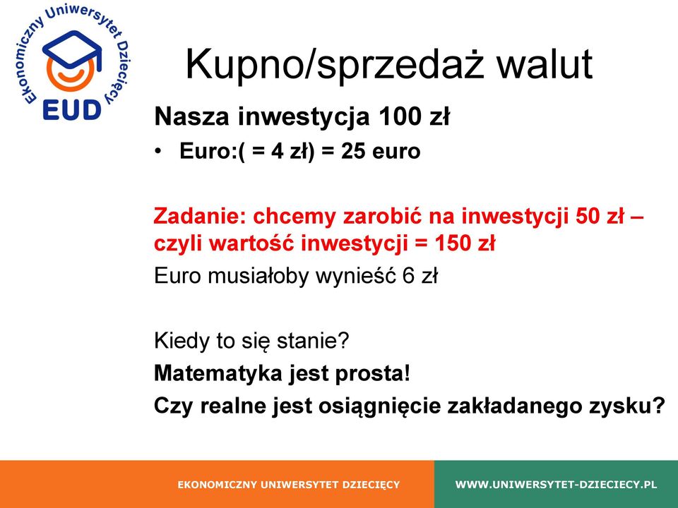 inwestycji = 150 zł Euro musiałoby wynieść 6 zł Kiedy to się