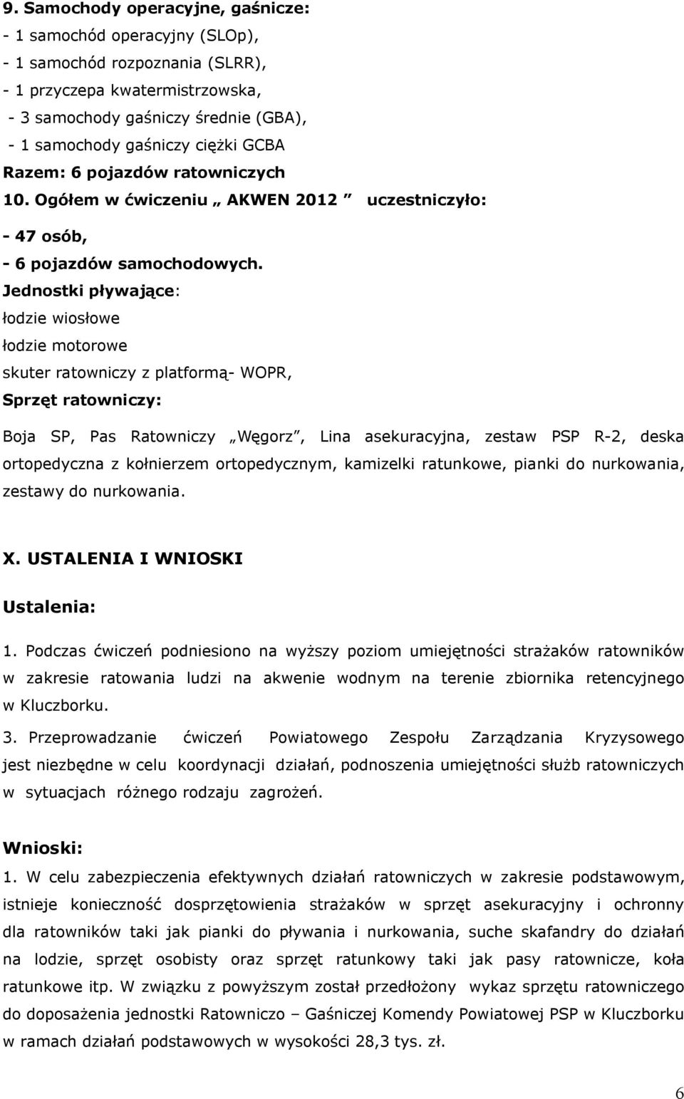 Jednostki pływające: łodzie wiosłowe łodzie motorowe skuter ratowniczy z platformą- WOPR, Sprzęt ratowniczy: Boja SP, Pas Ratowniczy Węgorz, Lina asekuracyjna, zestaw PSP R-2, deska ortopedyczna z