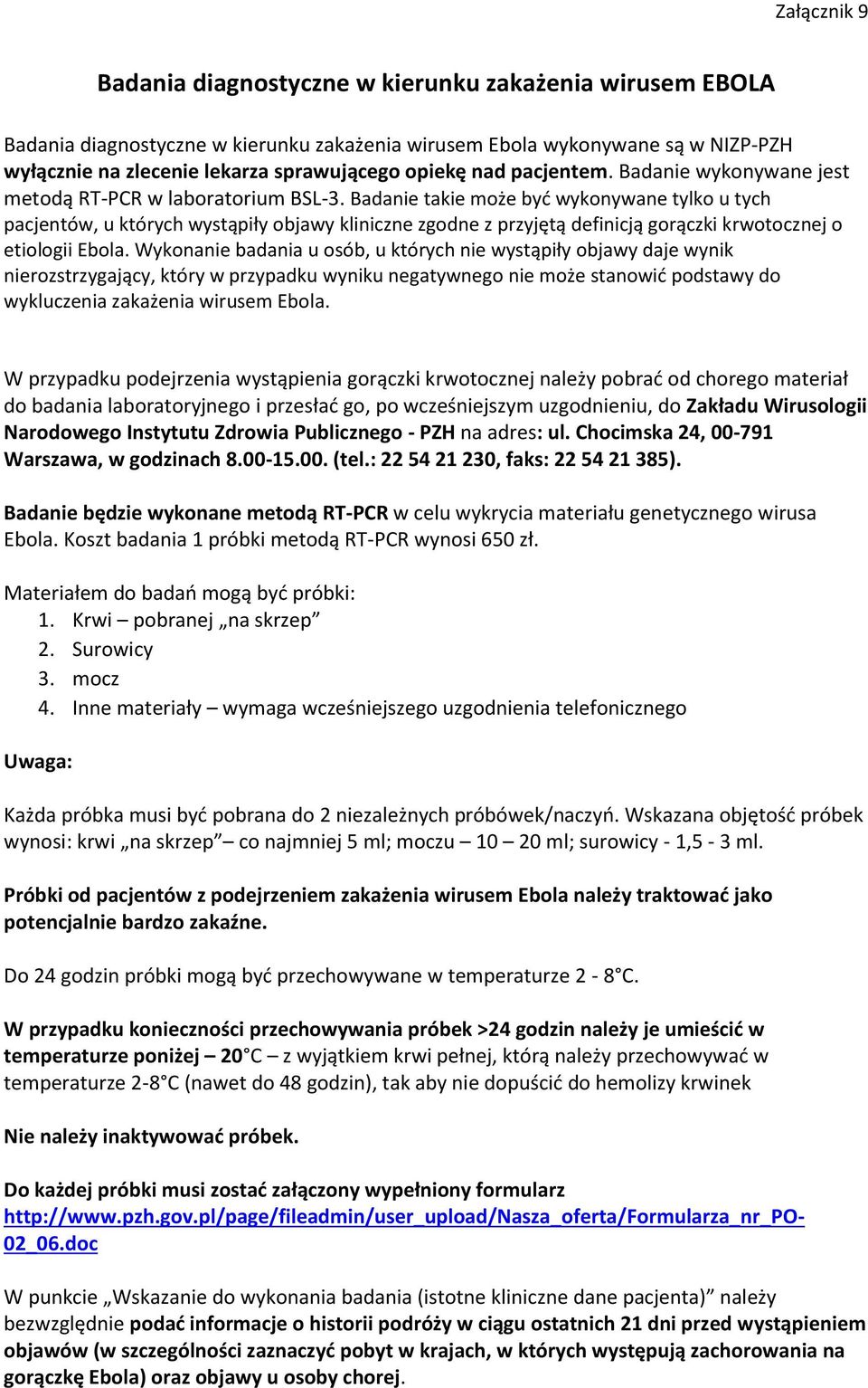 Badanie takie może być wykonywane tylko u tych pacjentów, u których wystąpiły objawy kliniczne zgodne z przyjętą definicją gorączki krwotocznej o etiologii Ebola.