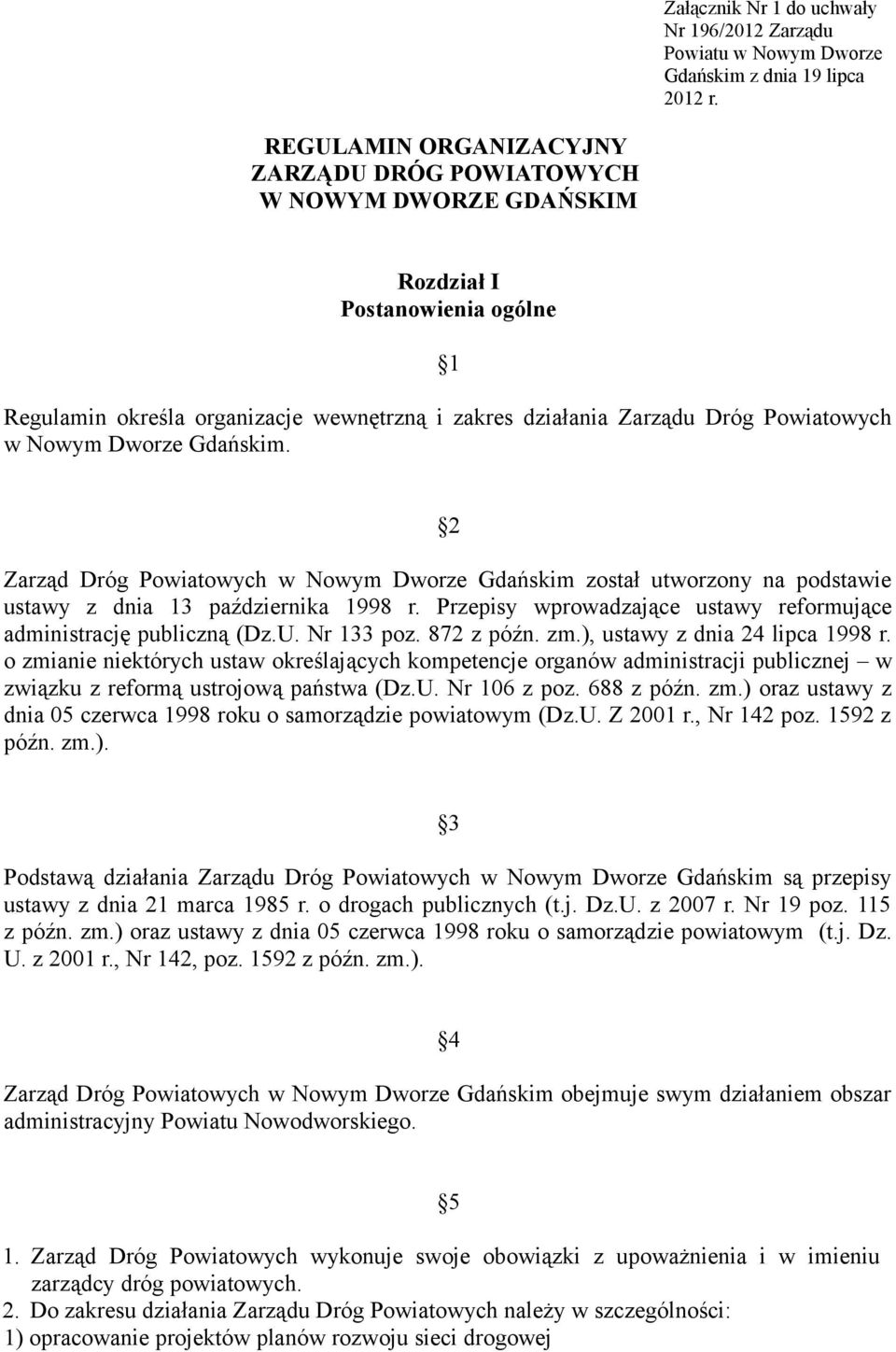 Dworze Gdańskim. 2 Zarząd Dróg Powiatowych w Nowym Dworze Gdańskim został utworzony na podstawie ustawy z dnia 13 października 1998 r.