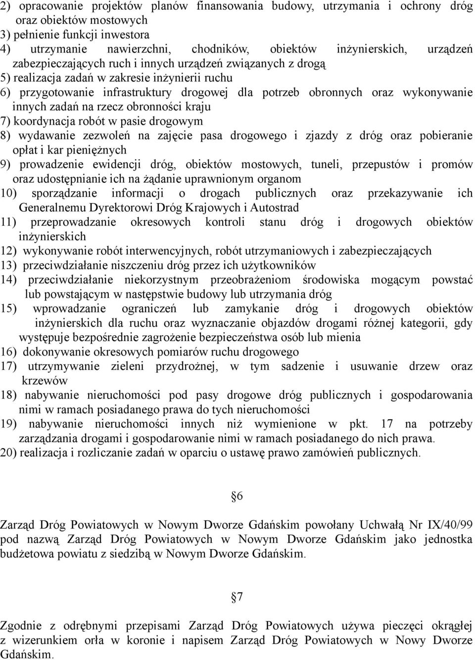 innych zadań na rzecz obronności kraju 7) koordynacja robót w pasie drogowym 8) wydawanie zezwoleń na zajęcie pasa drogowego i zjazdy z dróg oraz pobieranie opłat i kar pieniężnych 9) prowadzenie