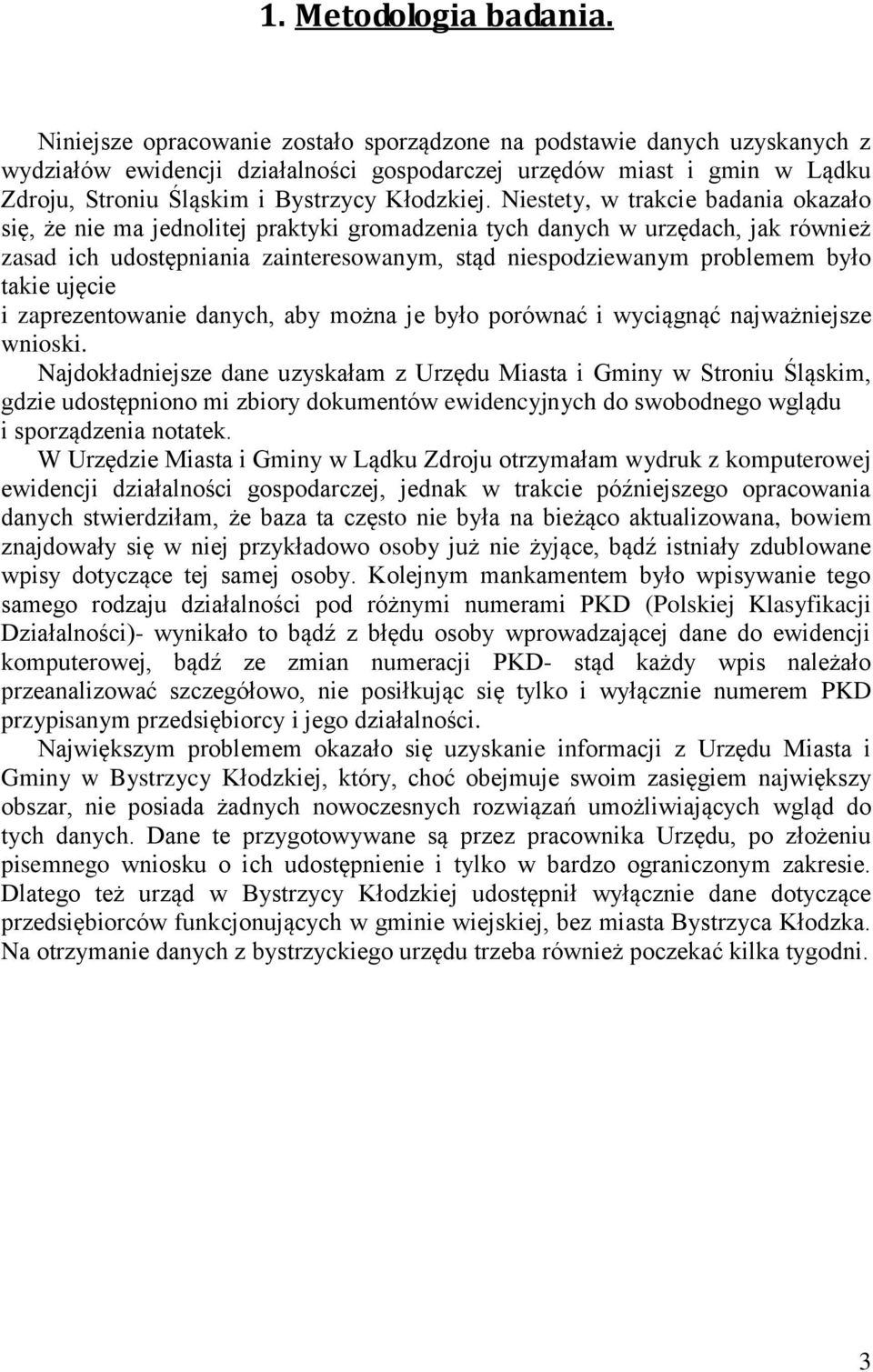 Niestety, w trakcie badania okazało się, że nie ma jednolitej praktyki gromadzenia tych danych w urzędach, jak również zasad ich udostępniania zainteresowanym, stąd niespodziewanym problemem było