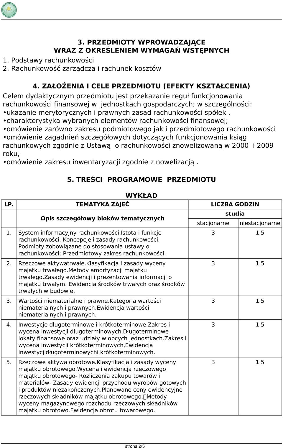 merytorycznych i prawnych zasad rachunkowości spółek, charakterystyka wybranych elementów rachunkowości finansowej; omówienie zarówno zakresu podmiotowego jak i przedmiotowego rachunkowości omówienie