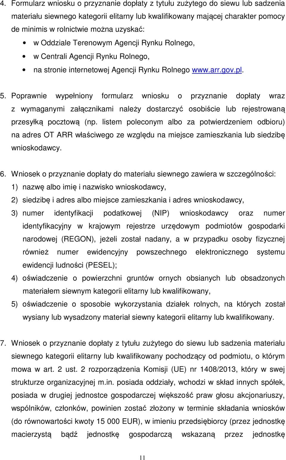 Poprawnie wypełniony formularz wniosku o przyznanie dopłaty wraz z wymaganymi załącznikami należy dostarczyć osobiście lub rejestrowaną przesyłką pocztową (np.