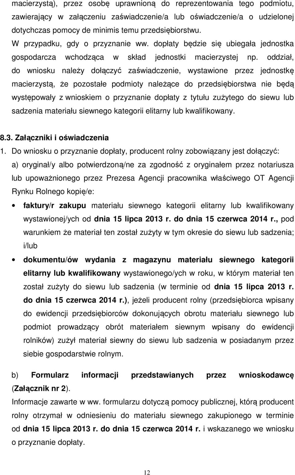 oddział, do wniosku należy dołączyć zaświadczenie, wystawione przez jednostkę macierzystą, że pozostałe podmioty należące do przedsiębiorstwa nie będą występowały z wnioskiem o przyznanie dopłaty z
