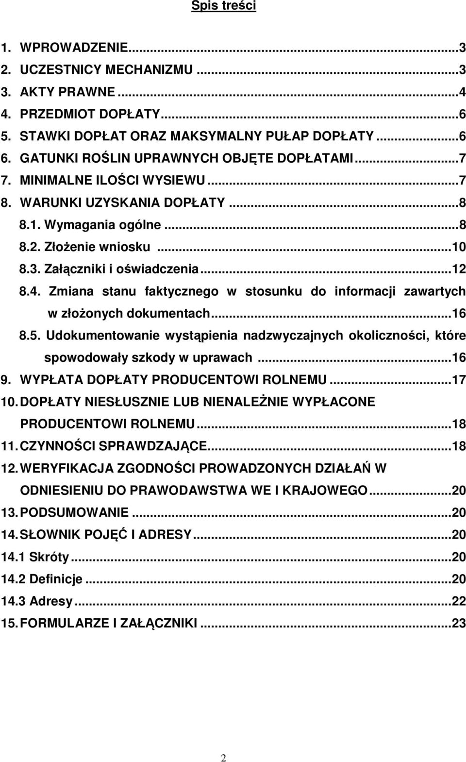 4. Zmiana stanu faktycznego w stosunku do informacji zawartych w złożonych dokumentach...16 8.5. Udokumentowanie wystąpienia nadzwyczajnych okoliczności, które spowodowały szkody w uprawach...16 9.