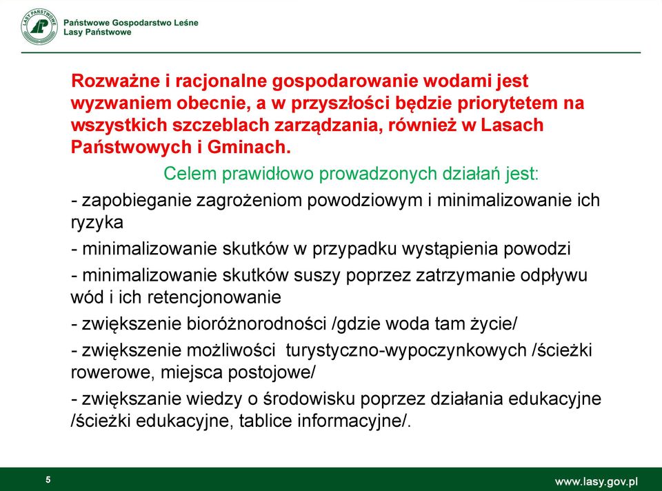 Celem prawidłowo prowadzonych działań jest: - zapobieganie zagrożeniom powodziowym i minimalizowanie ich ryzyka - minimalizowanie skutków w przypadku wystąpienia powodzi -