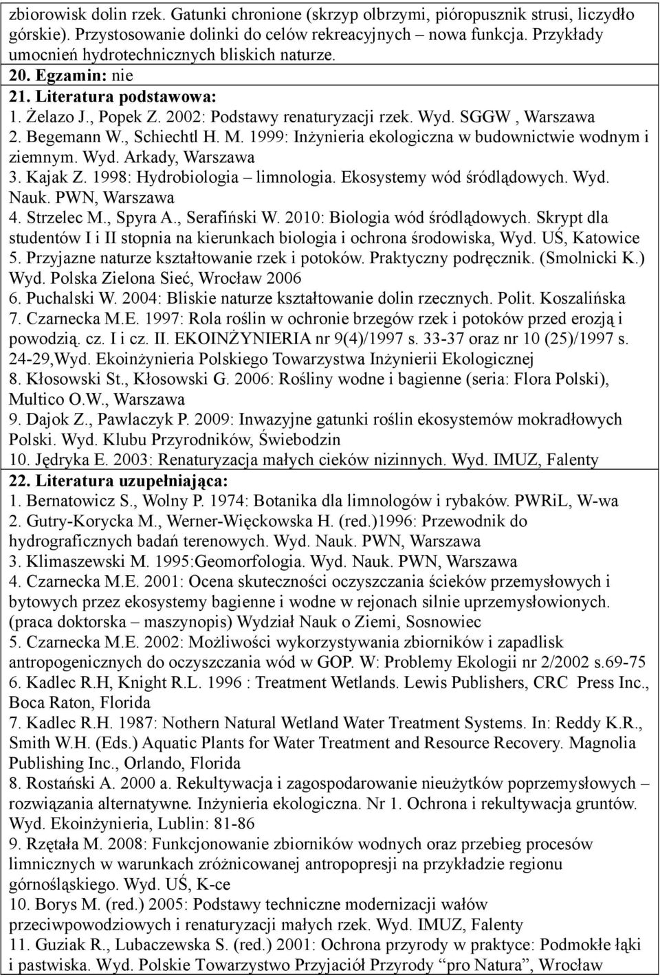 , Schiechtl H. M. 1999: Inżynieria ekologiczna w budownictwie wodnym i ziemnym. Wyd. Arkady, Warszawa 3. Kajak Z. 1998: Hydrobiologia limnologia. Ekosystemy wód śródlądowych. Wyd. Nauk.