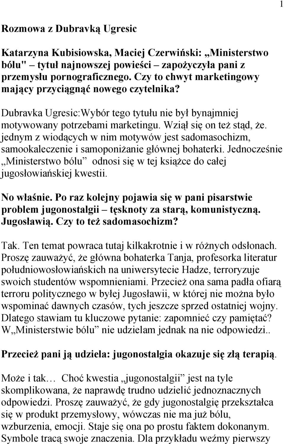 jednym z wiodących w nim motywów jest sadomasochizm, samookaleczenie i samoponiżanie głównej bohaterki. Jednocześnie Ministerstwo bólu odnosi się w tej książce do całej jugosłowiańskiej kwestii.
