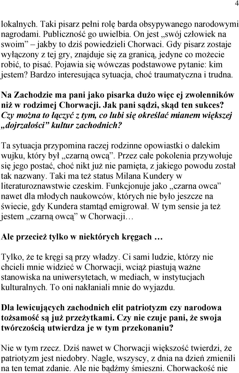 Bardzo interesująca sytuacja, choć traumatyczna i trudna. Na Zachodzie ma pani jako pisarka dużo więc ej zwolenników niż w rodzimej Chorwacji. Jak pani sądzi, skąd ten sukces?