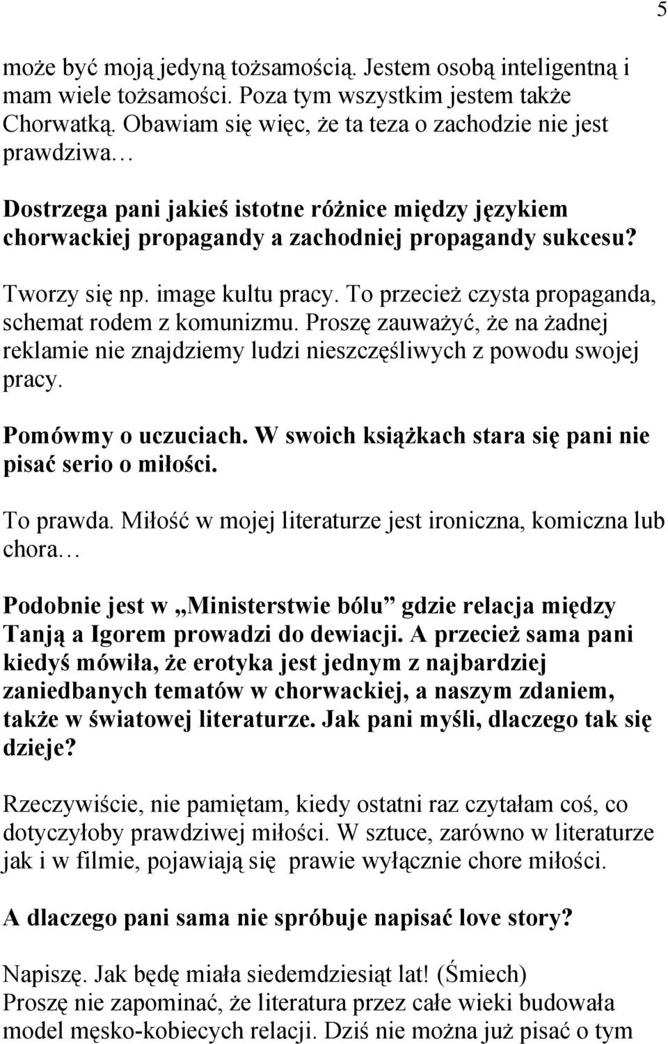 image kultu pracy. To przecież czysta propaganda, schemat rodem z komunizmu. Proszę zauważyć, że na żadnej reklamie nie znajdziemy ludzi nieszczęśliwych z powodu swojej pracy. Pomówmy o uczuciach.