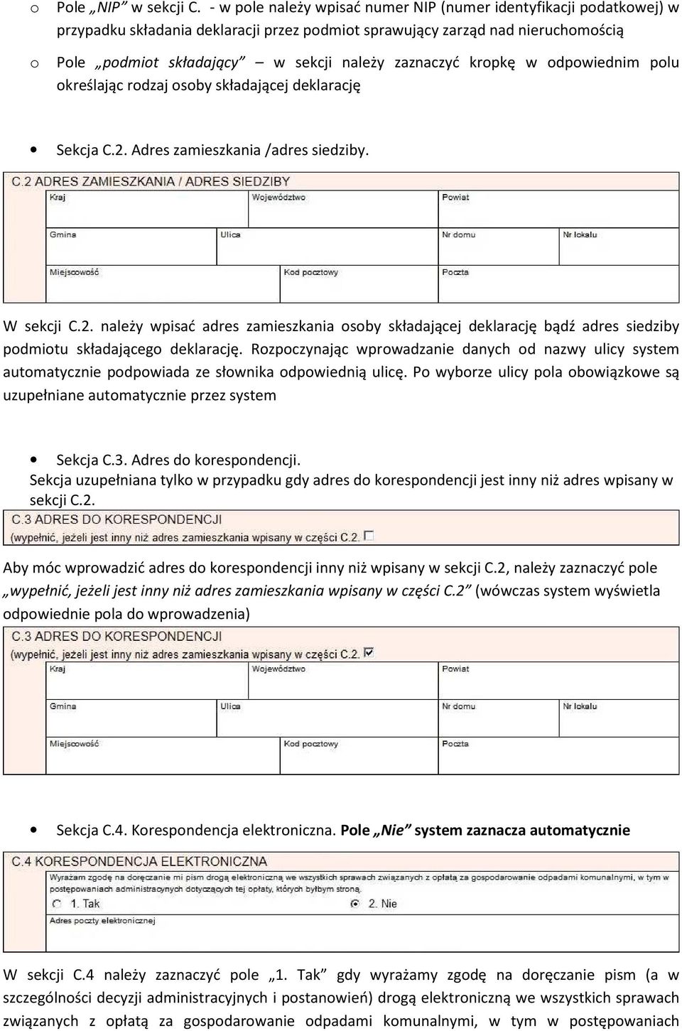 dpwiednim plu kreślając rdzaj sby składającej deklarację Sekcja C.2. Adres zamieszkania /adres siedziby. W sekcji C.2. należy wpisać adres zamieszkania sby składającej deklarację bądź adres siedziby pdmitu składająceg deklarację.