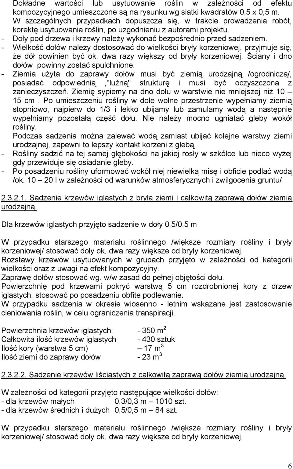 - Doły pod drzewa i krzewy należy wykonać bezpośrednio przed sadzeniem. - Wielkość dołów należy dostosować do wielkości bryły korzeniowej, przyjmuje się, że dół powinien być ok.