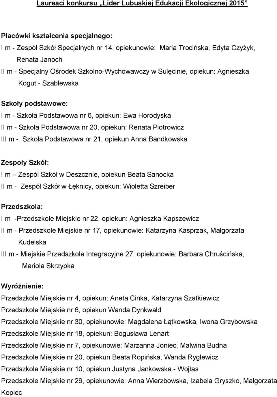 opiekun: Renata Piotrowicz III m - Szkoła Podstawowa nr 21, opiekun Anna Bandkowska Zespoły Szkół: I m Zespól Szkół w Deszcznie, opiekun Beata Sanocka II m - Zespół Szkół w Łęknicy, opiekun: Wioletta