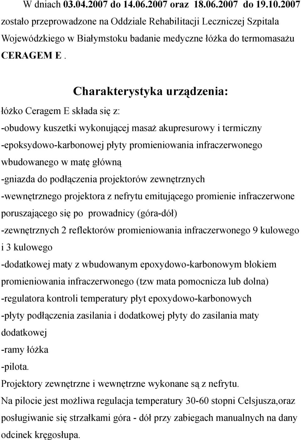 Charakterystyka urządzenia: łóżko Ceragem E składa się z: -obudowy kuszetki wykonującej masaż akupresurowy i termiczny -epoksydowo-karbonowej płyty promieniowania infraczerwonego wbudowanego w matę