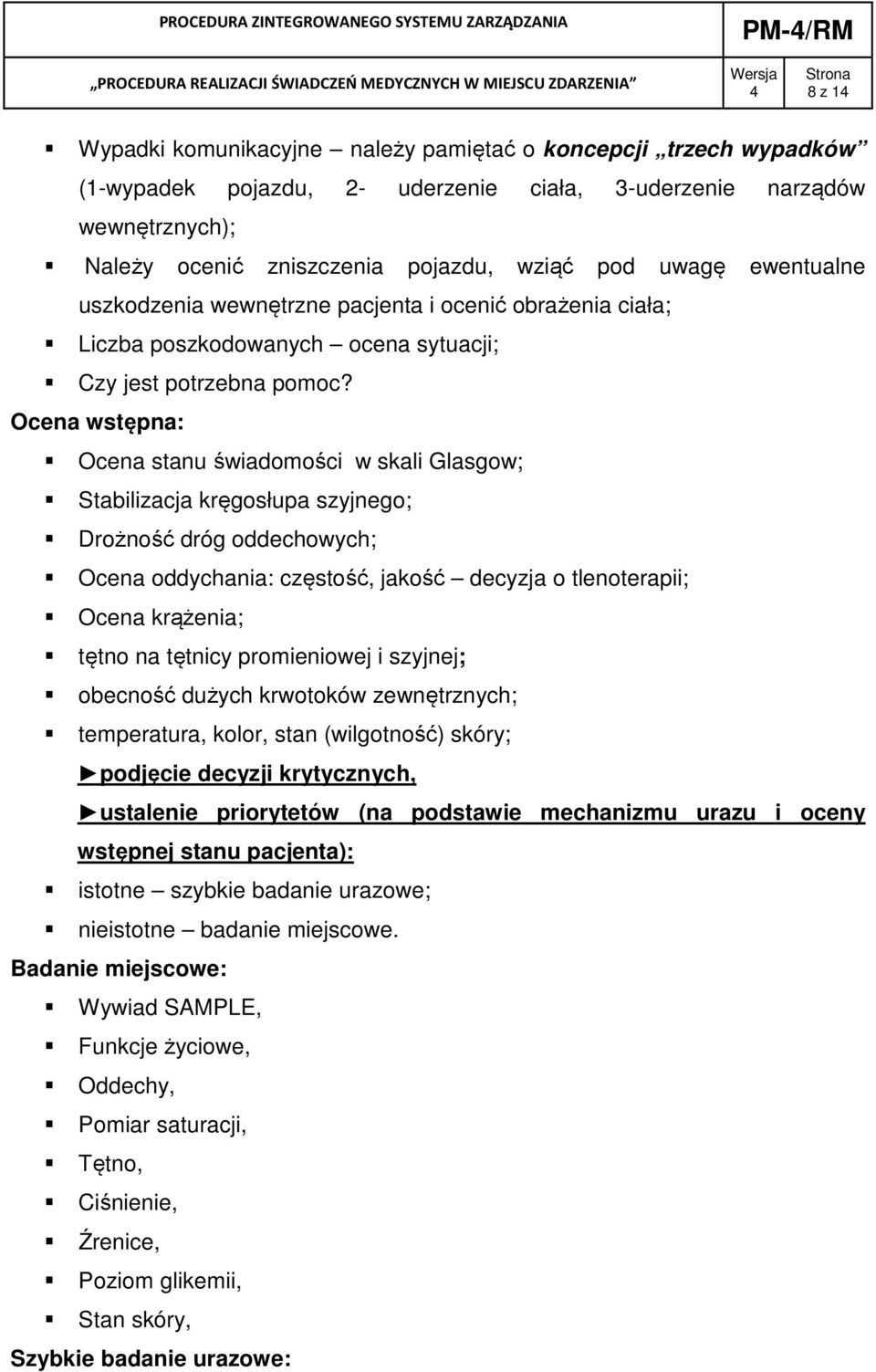 Ocena wstępna: Ocena stanu świadomości w skali Glasgow; Stabilizacja kręgosłupa szyjnego; Drożność dróg oddechowych; Ocena oddychania: częstość, jakość decyzja o tlenoterapii; Ocena krążenia; tętno