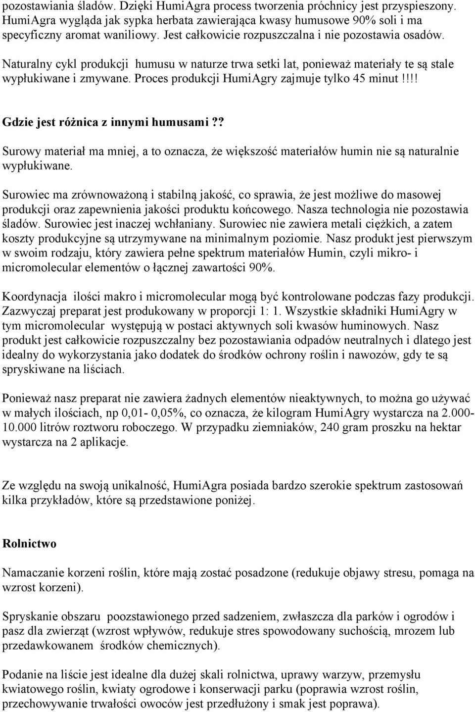 Proces produkcji HumiAgry zajmuje tylko 45 minut!!!! Gdzie jest różnica z innymi humusami?? Surowy materiał ma mniej, a to oznacza, że większość materiałów humin nie są naturalnie wypłukiwane.