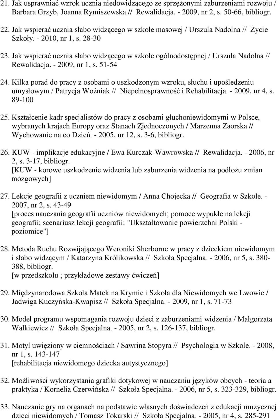 Jak wspierać ucznia słabo widzącego w szkole ogólnodostępnej / Urszula Nadolna // Rewalidacja. - 2009, nr 1, s. 51-54 24.