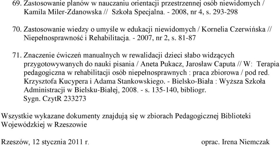 Znaczenie ćwiczeń manualnych w rewalidacji dzieci słabo widzących przygotowywanych do nauki pisania / Aneta Pukacz, Jarosław Caputa // W: Terapia pedagogiczna w rehabilitacji osób niepełnosprawnych :