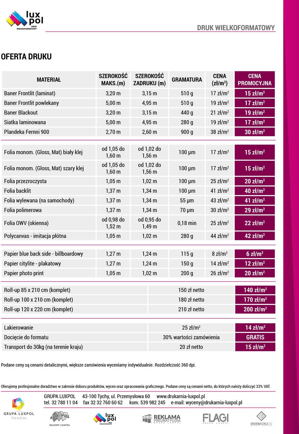 Baner Blackout 3,20 m 3,15 m 440 g 21 zł/m 2 19 zł/m 2 Siatka laminowana 5,00 m 4,95 m 280 g 19 zł/m 2 17 zł/m 2 Plandeka Fernni 900 2,70 m 2,60 m 900 g 38 zł/m 2 30 zł/m 2 Folia monom.