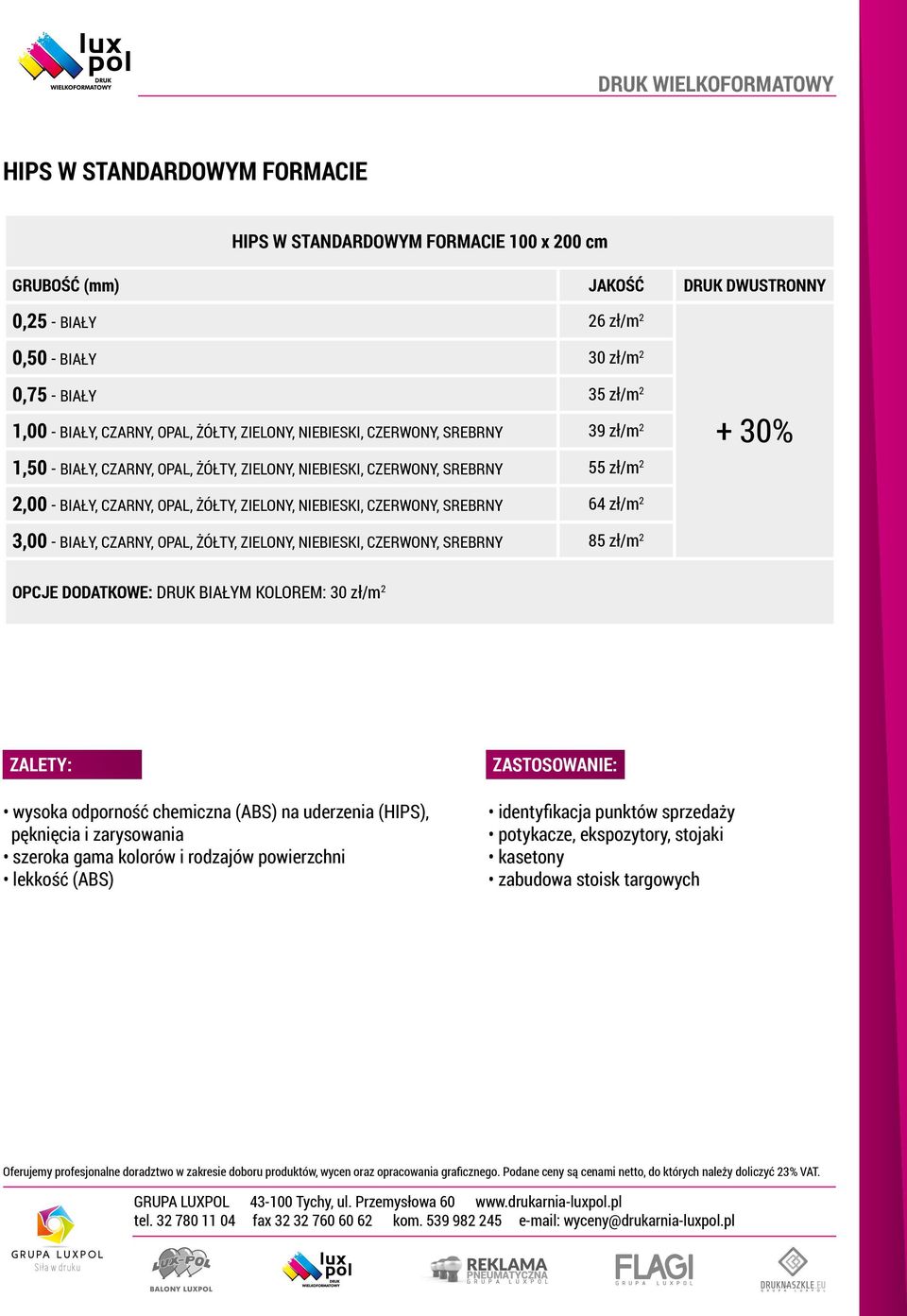 CZERWONY, SREBRNY 64 zł/m 2 3,00 - BIAŁY, CZARNY, OPAL, ŻÓŁTY, ZIELONY, NIEBIESKI, CZERWONY, SREBRNY 85 zł/m 2 OPCJE DODATKOWE: DRUK BIAŁYM KOLOREM: 30 zł/m 2 wysoka odporność chemiczna