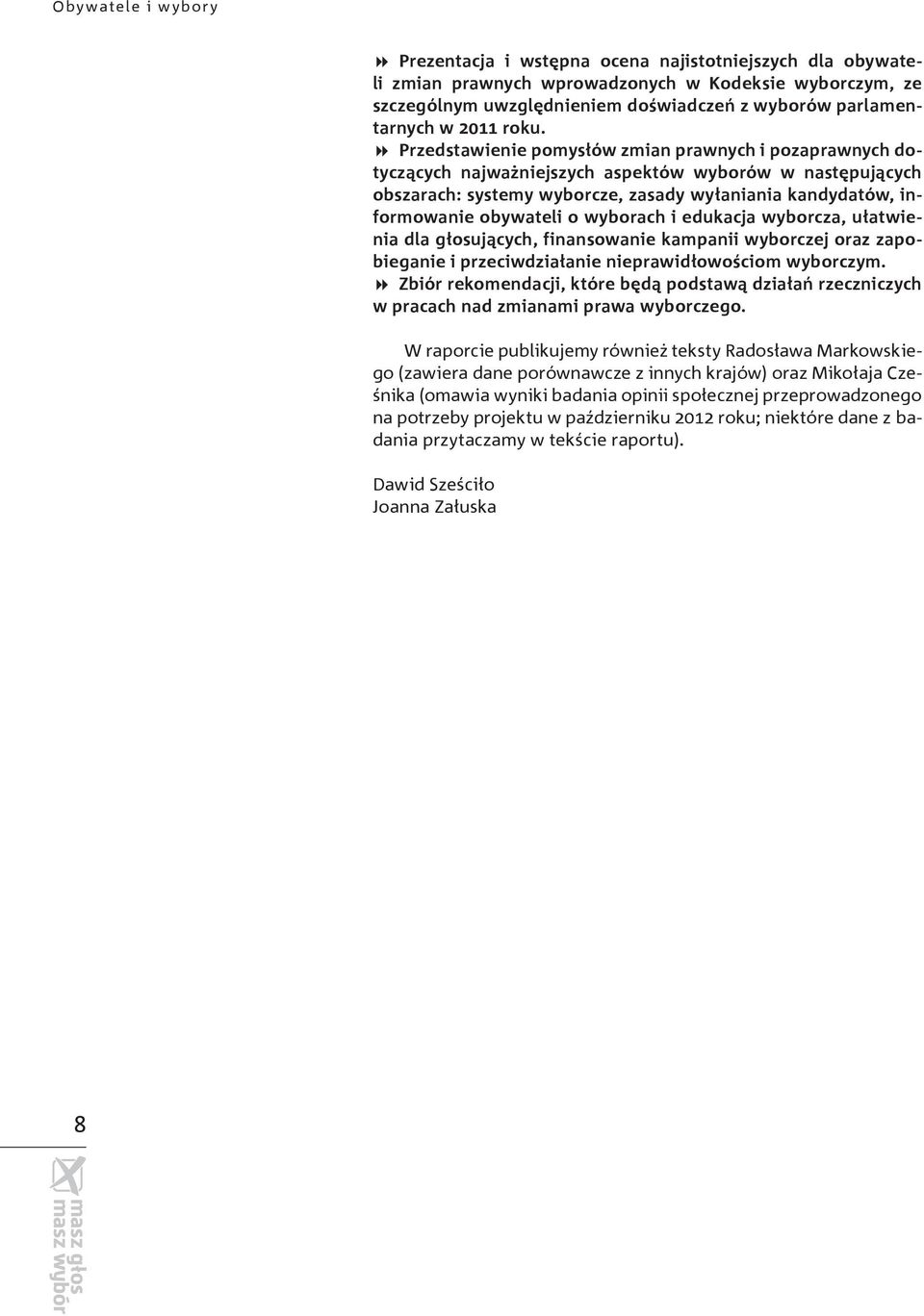 Przedstawienie pomysłów zmian prawnych i pozaprawnych dotyczących najważniejszych aspektów wyborów w następujących obszarach: systemy wyborcze, zasady wyłaniania kandydatów, informowanie obywateli o
