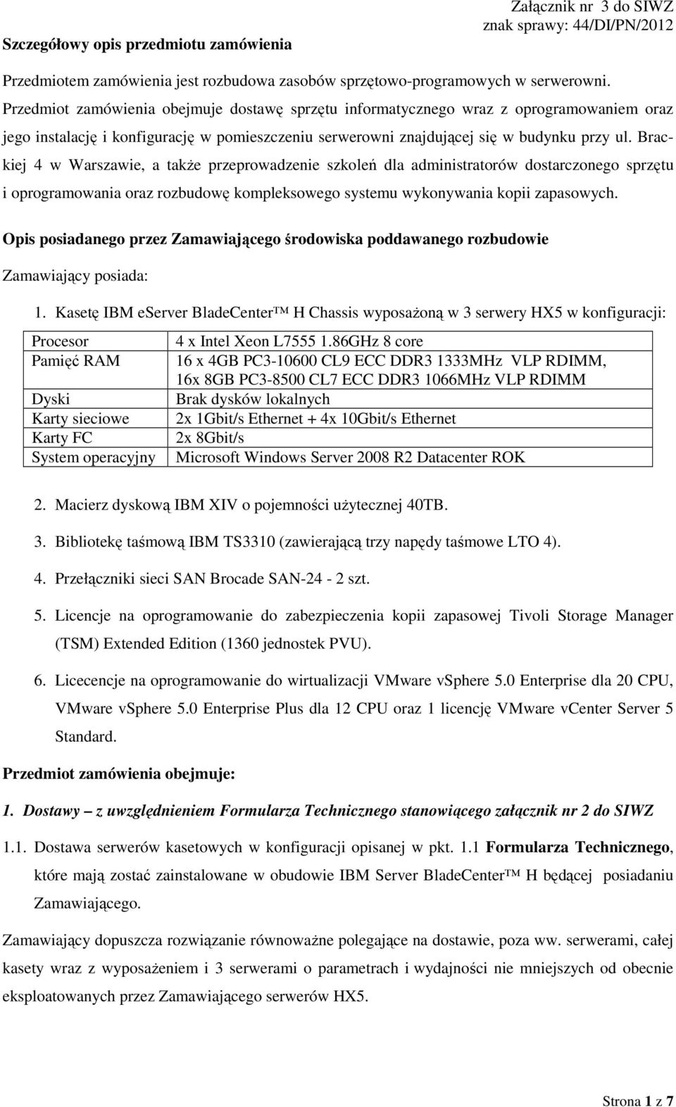 Brackiej 4 w Warszawie, a takŝe przeprowadzenie szkoleń dla administratorów dostarczonego sprzętu i oprogramowania oraz rozbudowę kompleksowego systemu wykonywania kopii zapasowych.