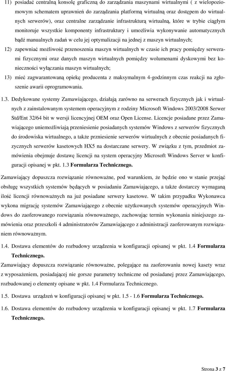 optymalizacji na jednej z maszyn wirtualnych; 12) zapewniać moŝliwość przenoszenia maszyn wirtualnych w czasie ich pracy pomiędzy serwerami fizycznymi oraz danych maszyn wirtualnych pomiędzy