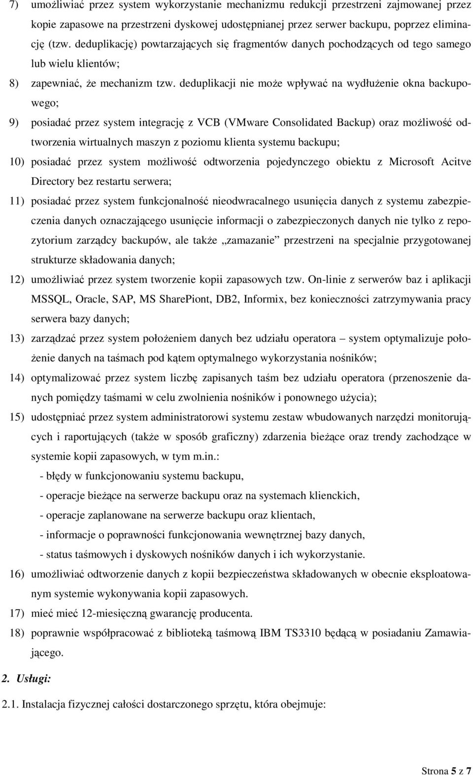 deduplikacji nie moŝe wpływać na wydłuŝenie okna backupowego; 9) posiadać przez system integrację z VCB (VMware Consolidated Backup) oraz moŝliwość odtworzenia wirtualnych maszyn z poziomu klienta