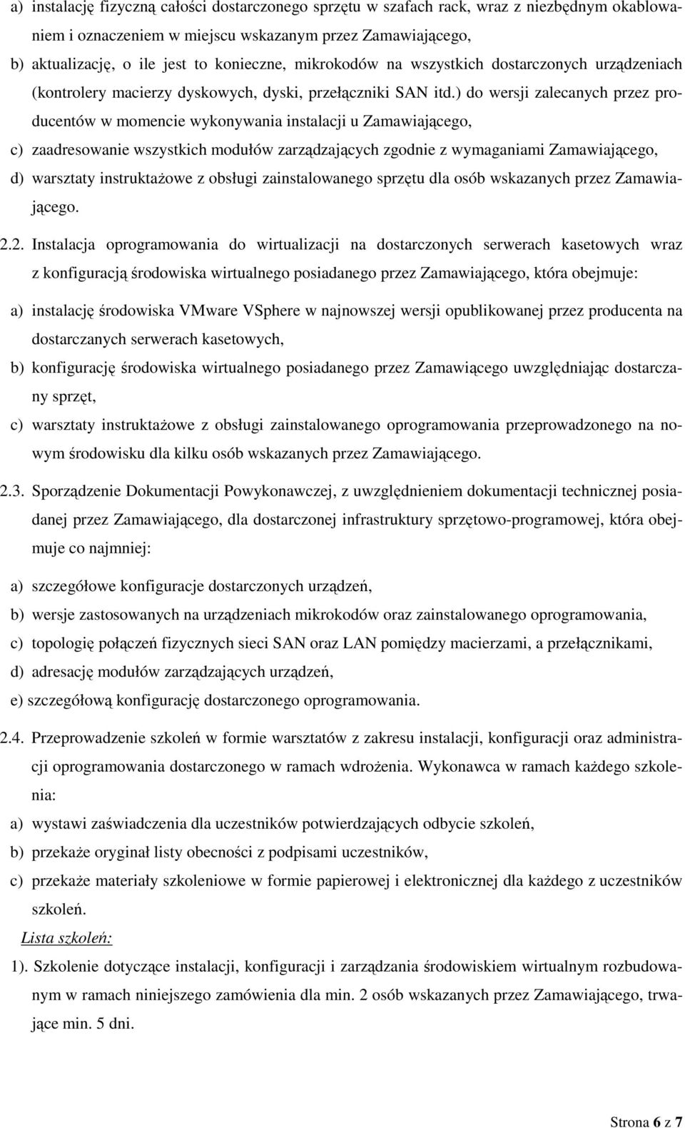 ) do wersji zalecanych przez producentów w momencie wykonywania instalacji u Zamawiającego, c) zaadresowanie wszystkich modułów zarządzających zgodnie z wymaganiami Zamawiającego, d) warsztaty