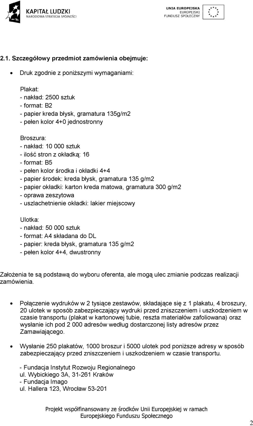 gramatura 300 g/m2 - oprawa zeszytowa - uszlachetnienie okładki: lakier miejscowy Ulotka: - nakład: 50 000 sztuk - format: A4 składana do DL - papier: kreda błysk, gramatura 135 g/m2 - pełen kolor